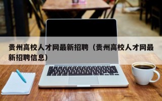贵州高校人才网最新招聘（贵州高校人才网最新招聘信息）