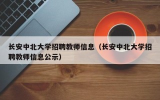 长安中北大学招聘教师信息（长安中北大学招聘教师信息公示）