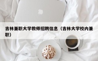 吉林兼职大学教师招聘信息（吉林大学校内兼职）