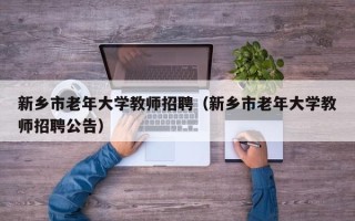 新乡市老年大学教师招聘（新乡市老年大学教师招聘公告）