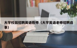 大学校园招聘英语教师（大学英语老师招聘启事）