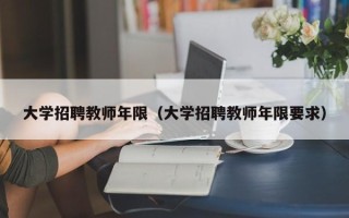 大学招聘教师年限（大学招聘教师年限要求）