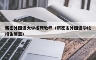 新密外国语大学招聘教师（新密市外国语学校招生简章）