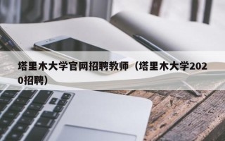 塔里木大学官网招聘教师（塔里木大学2020招聘）