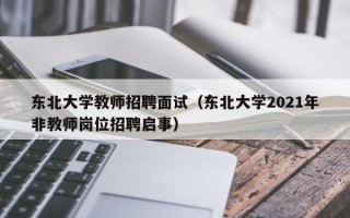 东北大学教师招聘面试（东北大学2021年非教师岗位招聘启事）