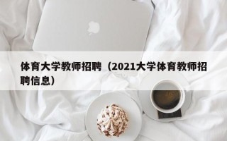 体育大学教师招聘（2021大学体育教师招聘信息）