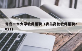 青岛二本大学教师招聘（青岛高校教师招聘2021）