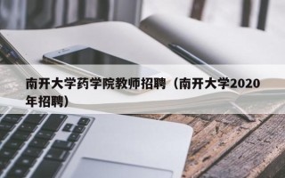 南开大学药学院教师招聘（南开大学2020年招聘）
