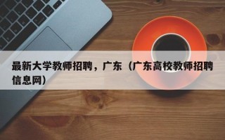 最新大学教师招聘，广东（广东高校教师招聘信息网）