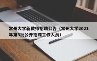 常州大学新教师招聘公告（常州大学2021年第3批公开招聘工作人员）