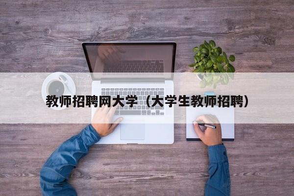 教师招聘网大学（大学生教师招聘）-第1张图片-大学教师招聘