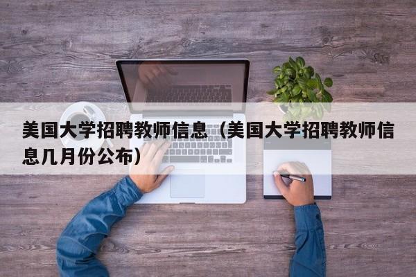 美国大学招聘教师信息（美国大学招聘教师信息几月份公布）-第1张图片-大学教师招聘