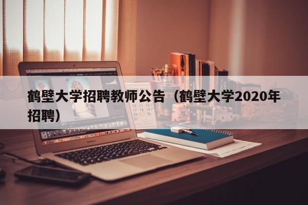 鹤壁大学招聘教师公告（鹤壁大学2020年招聘）-第1张图片-大学教师招聘