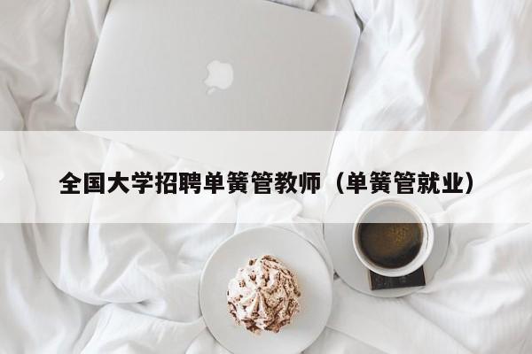 全国大学招聘单簧管教师（单簧管就业）-第1张图片-大学教师招聘
