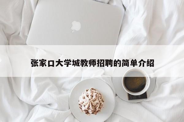 张家口大学城教师招聘的简单介绍-第1张图片-大学教师招聘