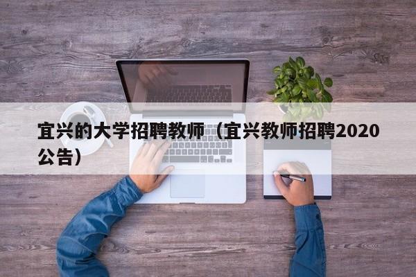 宜兴的大学招聘教师（宜兴教师招聘2020公告）-第1张图片-大学教师招聘