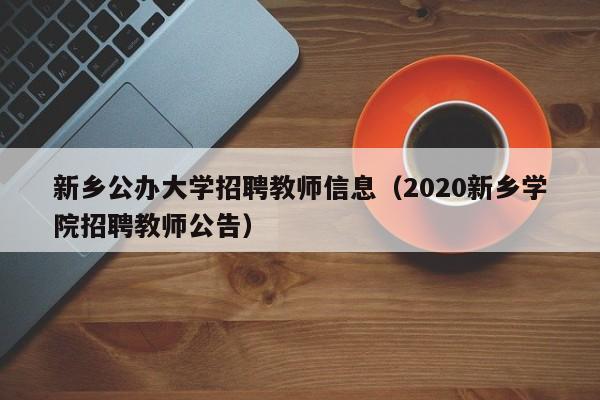 新乡公办大学招聘教师信息（2020新乡学院招聘教师公告）-第1张图片-大学教师招聘