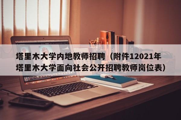 塔里木大学内地教师招聘（附件12021年塔里木大学面向社会公开招聘教师岗位表）-第1张图片-大学教师招聘