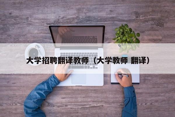 大学招聘翻译教师（大学教师 翻译）-第1张图片-大学教师招聘