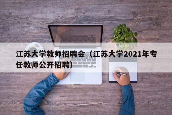 江苏大学教师招聘会（江苏大学2021年专任教师公开招聘）-第1张图片-大学教师招聘