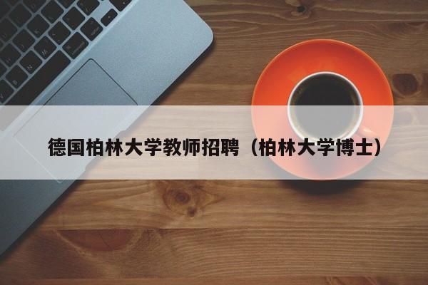 德国柏林大学教师招聘（柏林大学博士）-第1张图片-大学教师招聘