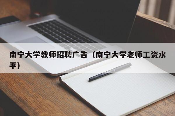 南宁大学教师招聘广告（南宁大学老师工资水平）-第1张图片-大学教师招聘