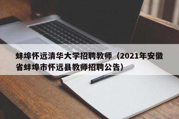 蚌埠怀远清华大学招聘教师（2021年安徽省蚌埠市怀远县教师招聘公告）-第1张图片-大学教师招聘
