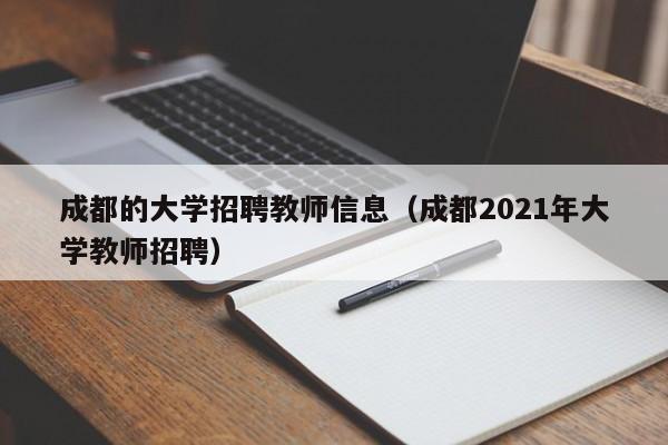 成都的大学招聘教师信息（成都2021年大学教师招聘）-第1张图片-大学教师招聘