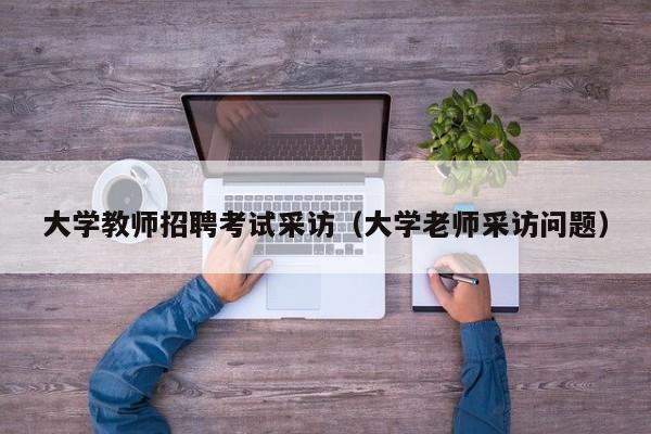 大学教师招聘考试采访（大学老师采访问题）-第1张图片-大学教师招聘