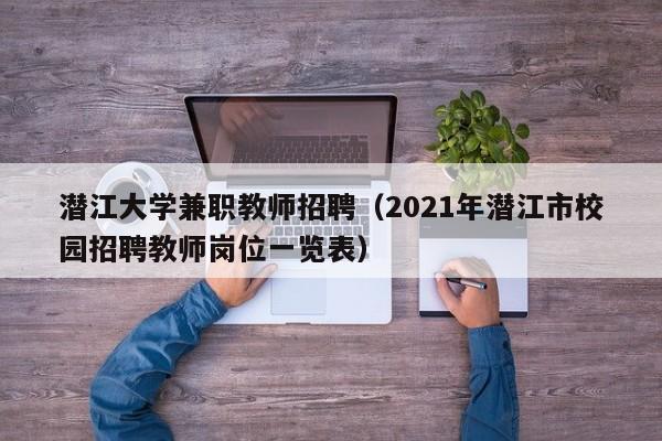 潜江大学兼职教师招聘（2021年潜江市校园招聘教师岗位一览表）-第1张图片-大学教师招聘
