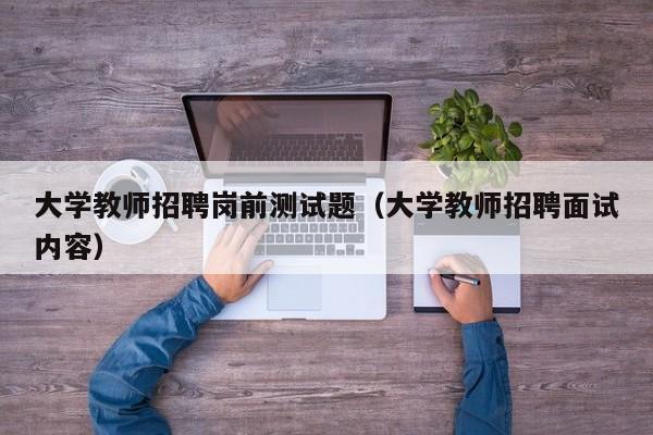 大学教师招聘岗前测试题（大学教师招聘面试内容）-第1张图片-大学教师招聘