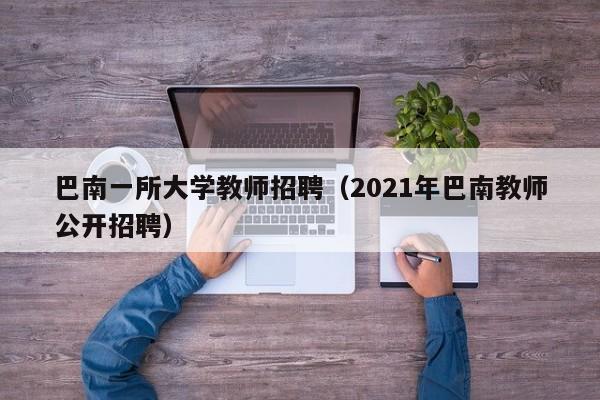 巴南一所大学教师招聘（2021年巴南教师公开招聘）-第1张图片-大学教师招聘