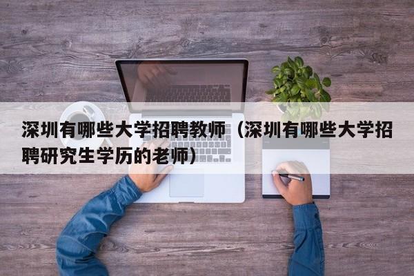深圳有哪些大学招聘教师（深圳有哪些大学招聘研究生学历的老师）-第1张图片-大学教师招聘