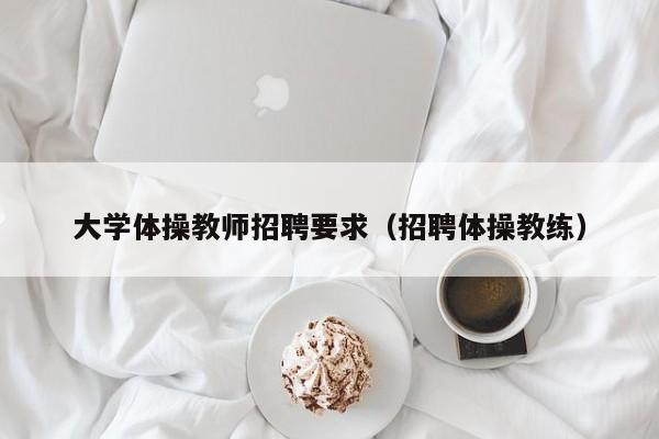 大学体操教师招聘要求（招聘体操教练）-第1张图片-大学教师招聘