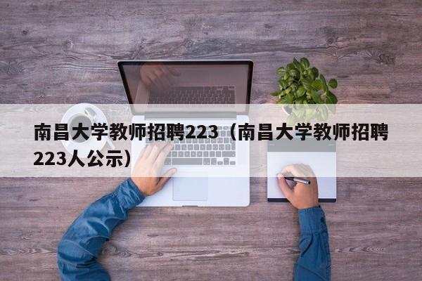 南昌大学教师招聘223（南昌大学教师招聘223人公示）-第1张图片-大学教师招聘