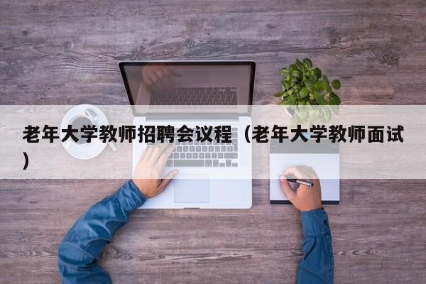 老年大学教师招聘会议程（老年大学教师面试）-第1张图片-大学教师招聘