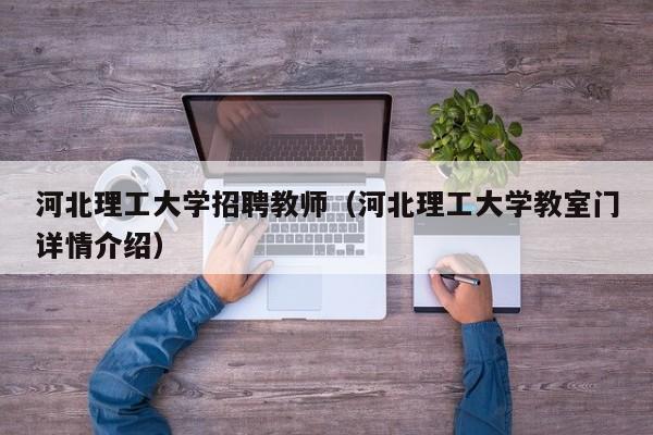 河北理工大学招聘教师（河北理工大学教室门详情介绍）-第1张图片-大学教师招聘