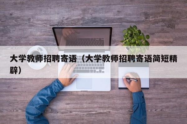 大学教师招聘寄语（大学教师招聘寄语简短精辟）-第1张图片-大学教师招聘