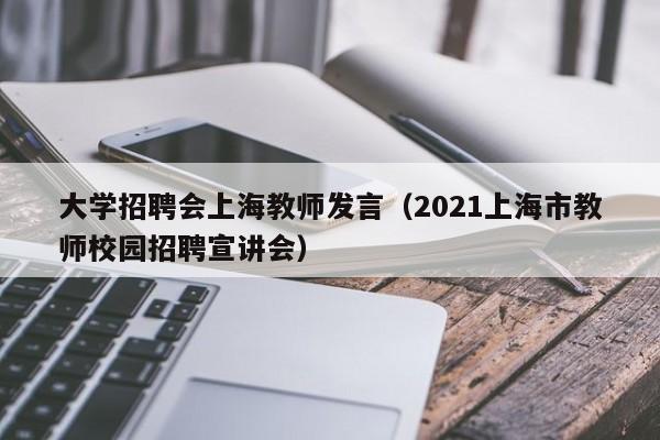 大学招聘会上海教师发言（2021上海市教师校园招聘宣讲会）-第1张图片-大学教师招聘