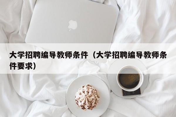 大学招聘编导教师条件（大学招聘编导教师条件要求）-第1张图片-大学教师招聘