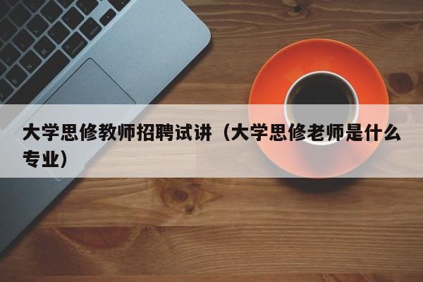 大学思修教师招聘试讲（大学思修老师是什么专业）-第1张图片-大学教师招聘