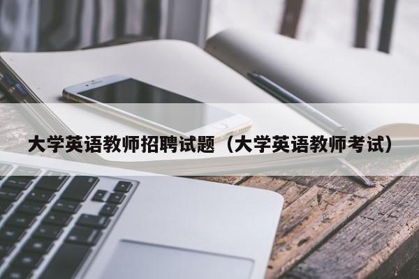大学英语教师招聘试题（大学英语教师考试）-第1张图片-大学教师招聘