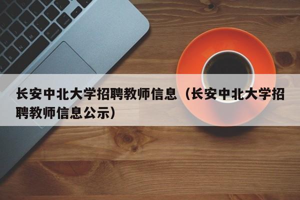 长安中北大学招聘教师信息（长安中北大学招聘教师信息公示）-第1张图片-大学教师招聘