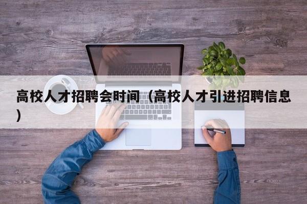 高校人才招聘会时间（高校人才引进招聘信息）-第1张图片-大学教师招聘