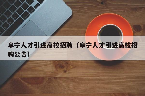 阜宁人才引进高校招聘（阜宁人才引进高校招聘公告）-第1张图片-大学教师招聘