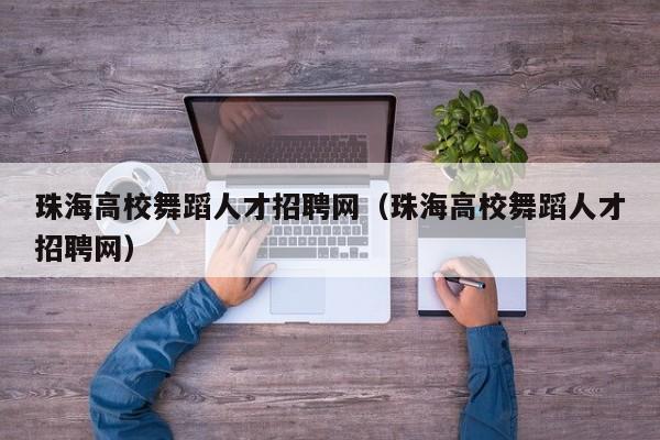 珠海高校舞蹈人才招聘网（珠海高校舞蹈人才招聘网）-第1张图片-大学教师招聘