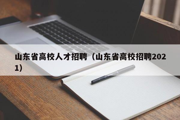 山东省高校人才招聘（山东省高校招聘2021）-第1张图片-大学教师招聘