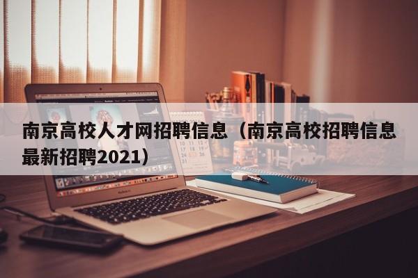 南京高校人才网招聘信息（南京高校招聘信息最新招聘2021）-第1张图片-大学教师招聘